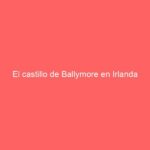 El castillo de Ballymore en Irlanda