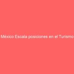 México Escala posiciones en el Turismo